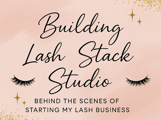 “Building Lash Stack Studio: Behind the Scenes of Starting My Lash Business”